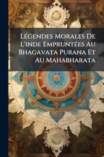 LÃ(c)gendes Morales De L'inde EmpruntÃ(c)es Au Bhagavata Purana Et Au Mahabharata