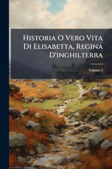 Historia O Vero Vita Di Elisabetta, Regina D'inghilterra