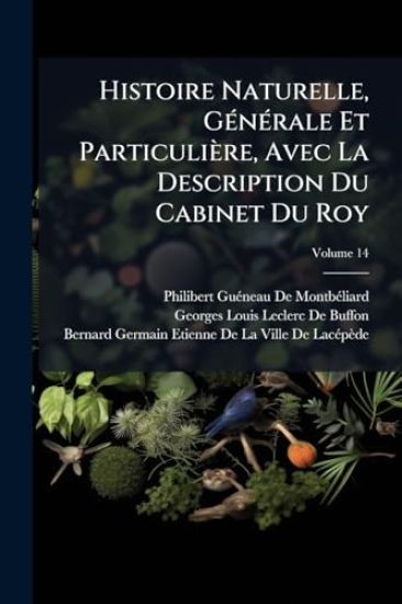 Histoire Naturelle, GÃ(c)nÃ(c)rale Et Particulière, Avec La Description Du Cabinet Du Roy