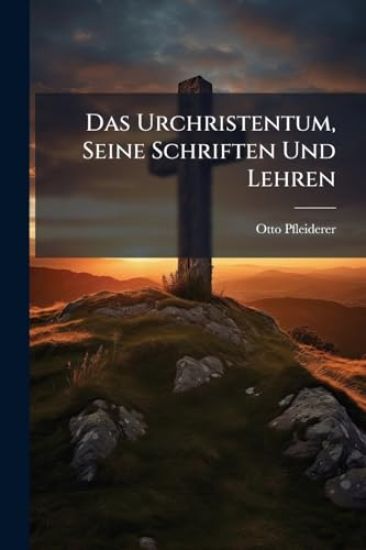Das Urchristentum, Seine Schriften Und Lehren