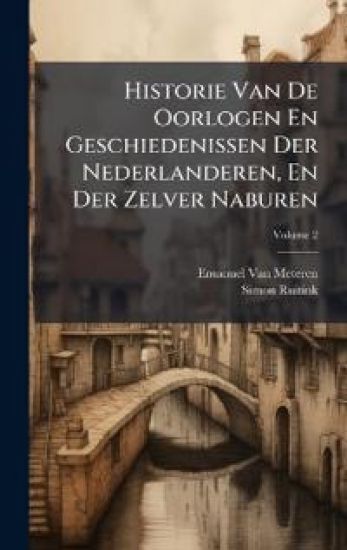 Historie Van De Oorlogen En Geschiedenissen Der Nederlanderen, En Der Zelver Naburen