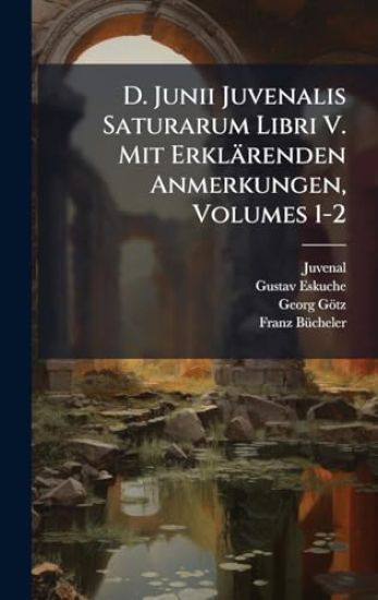 D. Junii Juvenalis Saturarum Libri V. Mit Erklärenden Anmerkungen, Volumes 1-2
