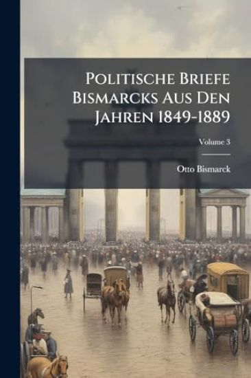 Politische Briefe Bismarcks Aus Den Jahren 1849-1889