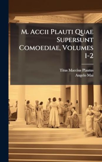 M. Accii Plauti Quae Supersunt Comoediae, Volumes 1-2