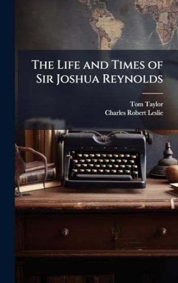 The Life and Times of Sir Joshua Reynolds
