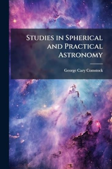 Studies in Spherical and Practical Astronomy