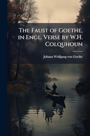 The Faust of Goethe, in Engl. Verse by W.H. Colquhoun
