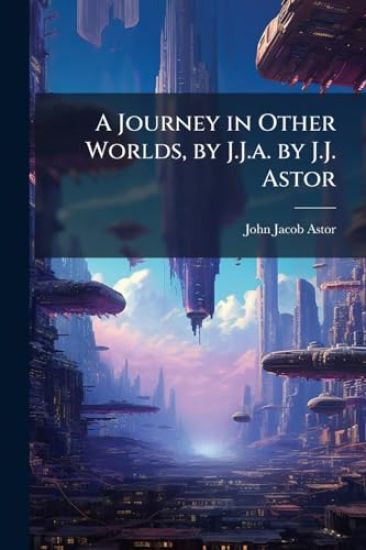 A Journey in Other Worlds, by J.J.a. by J.J. Astor
