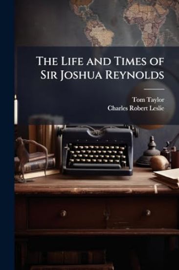 The Life and Times of Sir Joshua Reynolds