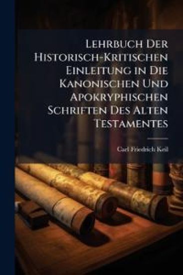 Lehrbuch Der Historisch-Kritischen Einleitung in Die Kanonischen Und Apokryphischen Schriften Des Alten Testamentes