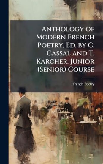 Anthology of Modern French Poetry, Ed. by C. Cassal and T. Karcher. Junior (Senior) Course