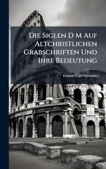 Die Siglen D M Auf Altchristlichen Grabschriften Und Ihre Bedeutung