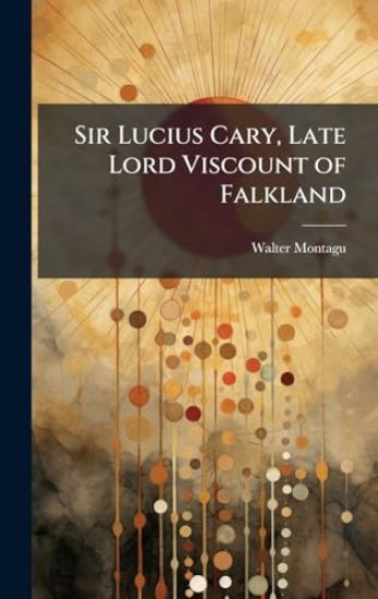 Sir Lucius Cary, Late Lord Viscount of Falkland