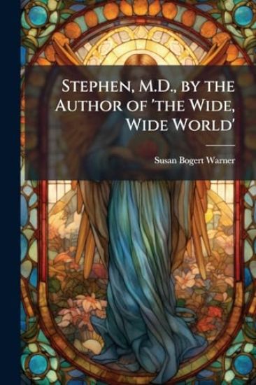 Stephen, M.D., by the Author of 'the Wide, Wide World'