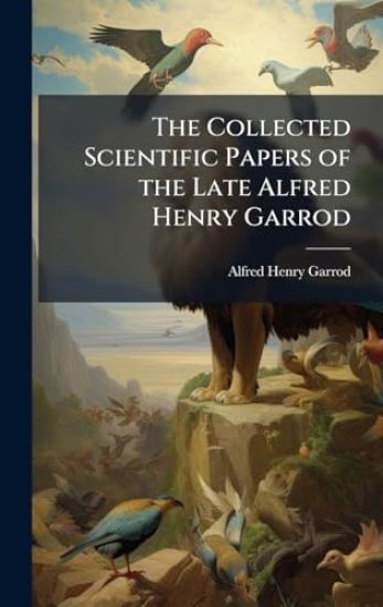 The Collected Scientific Papers of the Late Alfred Henry Garrod
