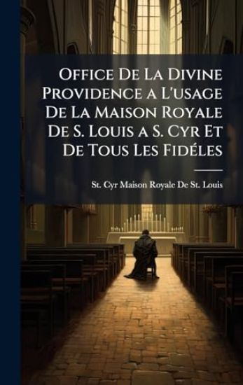 Office De La Divine Providence a L'usage De La Maison Royale De S. Louis a S. Cyr Et De Tous Les FidÃ(c)les