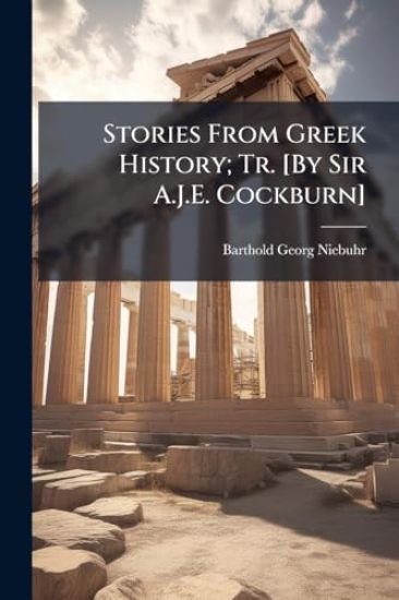 Stories From Greek History; Tr. [By Sir A.J.E. Cockburn]