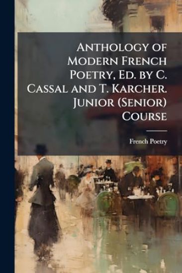 Anthology of Modern French Poetry, Ed. by C. Cassal and T. Karcher. Junior (Senior) Course
