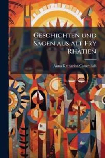 Geschichten und Sagen aus alt Fry Rhätien
