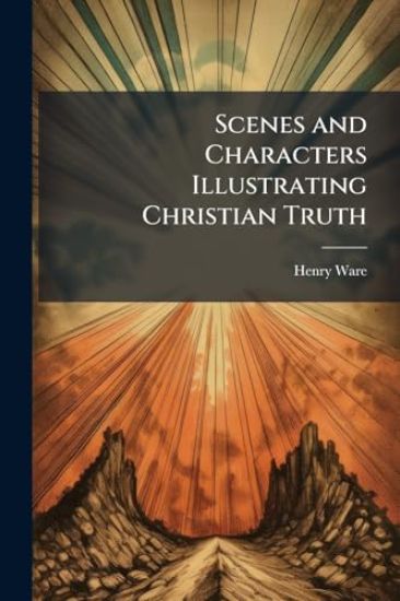 Scenes and Characters Illustrating Christian Truth