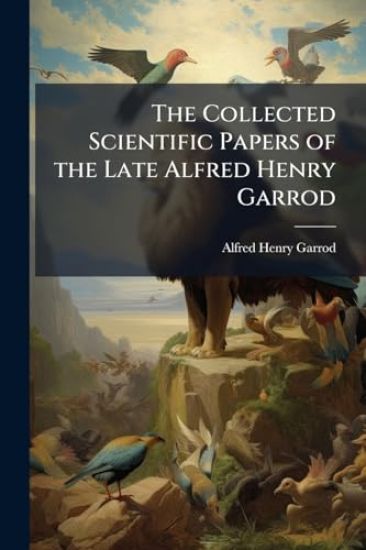 The Collected Scientific Papers of the Late Alfred Henry Garrod