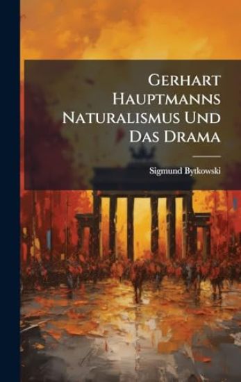 Gerhart Hauptmanns Naturalismus Und Das Drama
