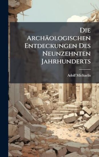 Die Archäologischen Entdeckungen Des Neunzehnten Jahrhunderts
