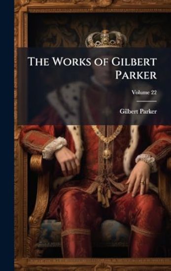 The Works of Gilbert Parker