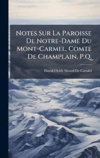 Notes Sur La Paroisse De Notre-Dame Du Mont-Carmel, Comte De Champlain, P.Q.