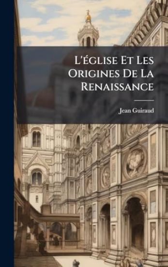 L'Ã(c)glise Et Les Origines De La Renaissance