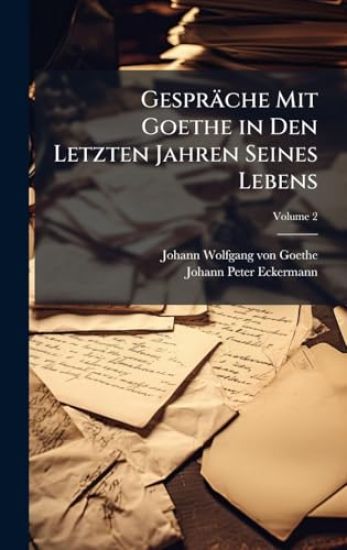 Gespräche Mit Goethe in Den Letzten Jahren Seines Lebens