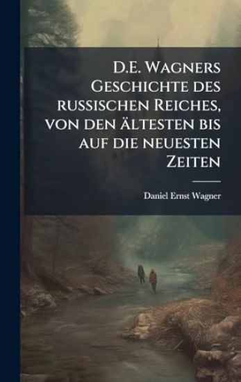 D.E. Wagners Geschichte des russischen Reiches, von den ältesten bis auf die neuesten Zeiten
