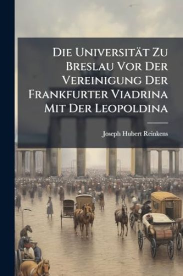 Die Universität Zu Breslau Vor Der Vereinigung Der Frankfurter Viadrina Mit Der Leopoldina