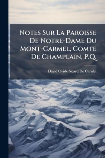 Notes Sur La Paroisse De Notre-Dame Du Mont-Carmel, Comte De Champlain, P.Q.