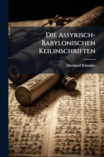 Die Assyrisch-Babylonischen Keilinschriften