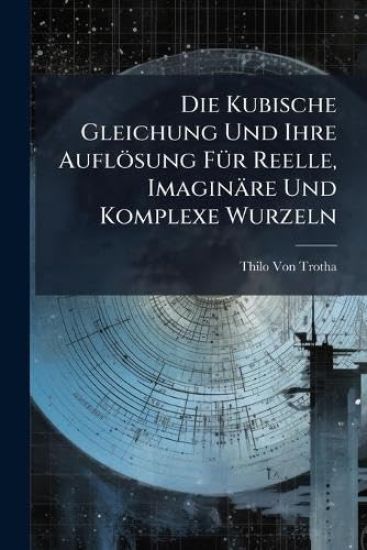 Die Kubische Gleichung Und Ihre Auflösung FÃ1/4r Reelle, Imaginäre Und Komplexe Wurzeln