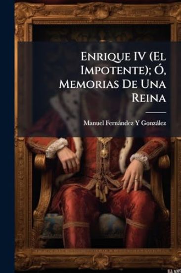 Enrique IV (El Impotente); Ã", Memorias De Una Reina