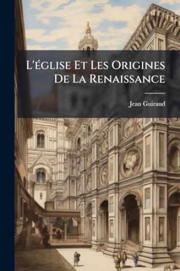 L'Ã(c)glise Et Les Origines De La Renaissance