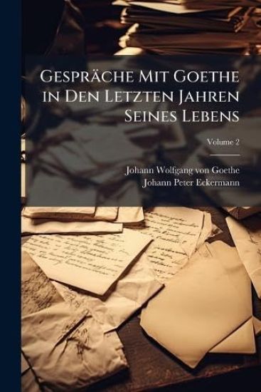 Gespräche Mit Goethe in Den Letzten Jahren Seines Lebens