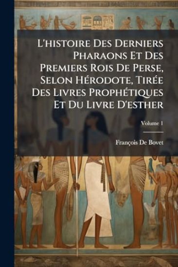 L'histoire Des Derniers Pharaons Et Des Premiers Rois De Perse, Selon HÃ(c)rodote, TirÃ(c)e Des Livres ProphÃ(c)tiques Et Du Livre D'esther