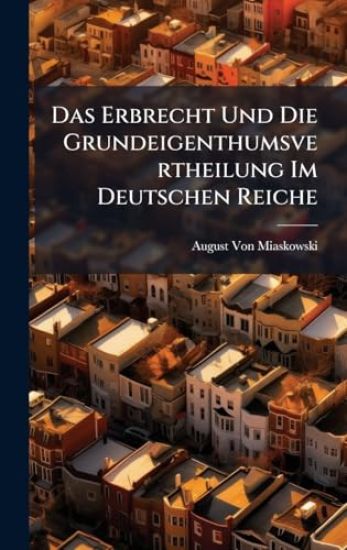 Das Erbrecht Und Die Grundeigenthumsvertheilung Im Deutschen Reiche
