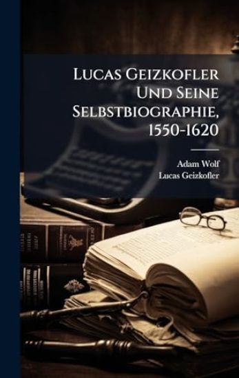 Lucas Geizkofler Und Seine Selbstbiographie, 1550-1620