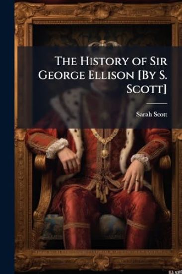 The History of Sir George Ellison [By S. Scott]