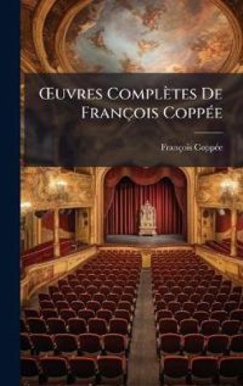 Å'uvres Complètes De François CoppÃ(c)e