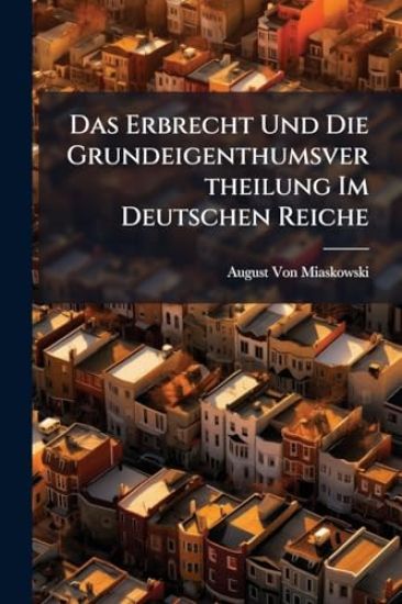 Das Erbrecht Und Die Grundeigenthumsvertheilung Im Deutschen Reiche