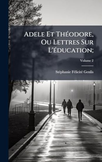 Adele Et ThÃ(c)odore, Ou Lettres Sur L'Ã(c)ducation;