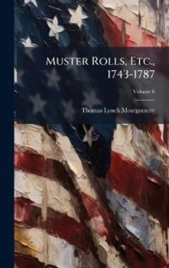 Muster Rolls, Etc., 1743-1787