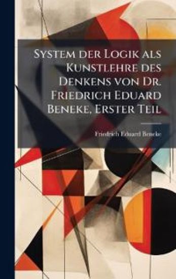 System der Logik als Kunstlehre des Denkens von Dr. Friedrich Eduard Beneke, Erster Teil
