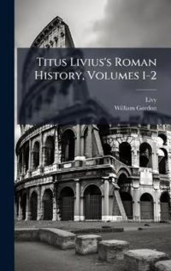 Titus Livius's Roman History, Volumes 1-2