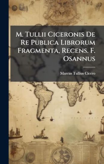 M. Tullii Ciceronis De Re Publica Librorum Fragmenta, Recens. F. Osannus